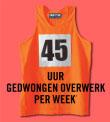 45 uur gedwongen overwerk per week